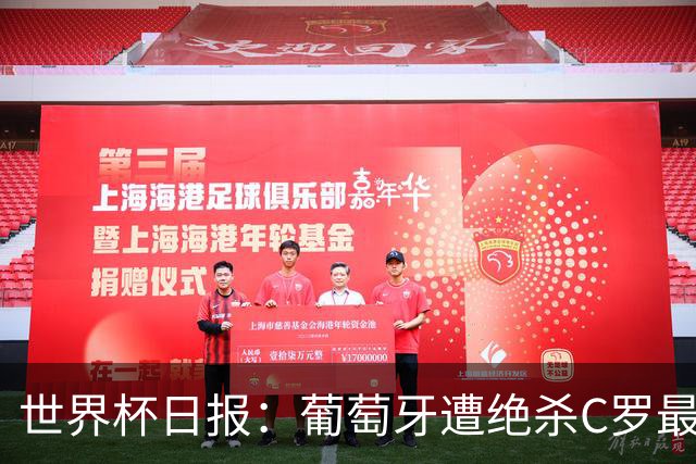 世界杯日报：葡萄牙遭绝杀C罗最后一舞 多国效仿美国上诉红黄牌