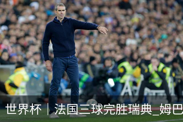 世界杯｜法国三球完胜瑞典 姆巴佩创淘汰赛进球纪录