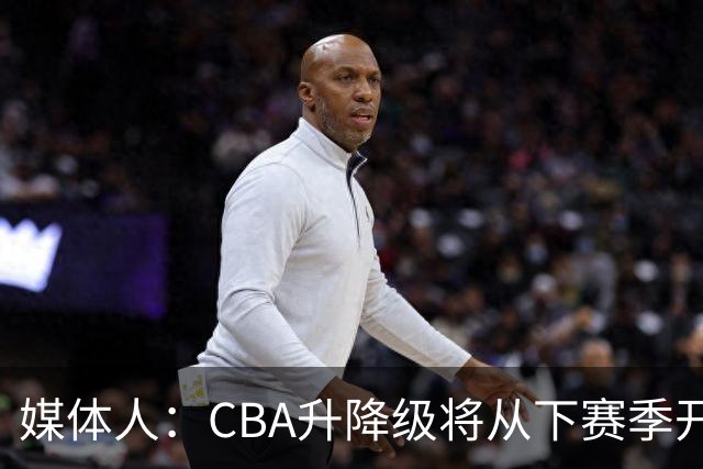 媒体人：CBA升降级将从下赛季开启 27-28赛季大概率会扩军至21队
